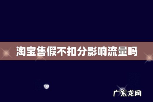 淘宝售假不扣分影响流量吗