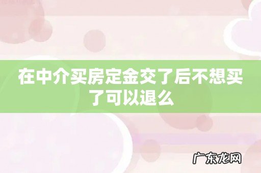 在中介买房定金交了后不想买了可以退么