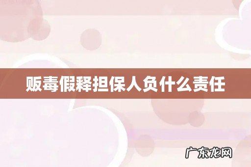 贩毒假释担保人负什么责任