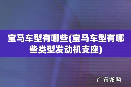 宝马车型有哪些类型发动机支座 宝马车型有哪些