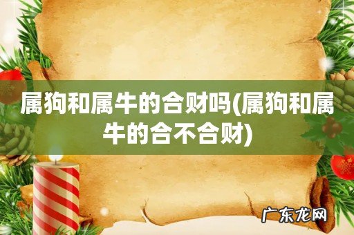 属狗和属牛的合不合财 属狗和属牛的合财吗