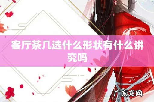 客厅茶几选什么形状有什么讲究吗