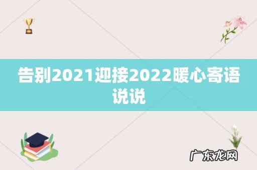 告别2021迎接2022暖心寄语说说