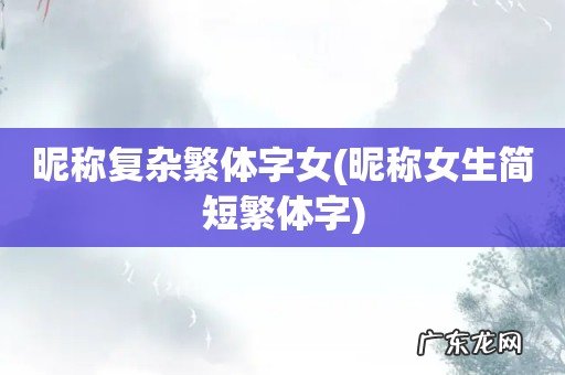 昵称女生简短繁体字 昵称复杂繁体字女