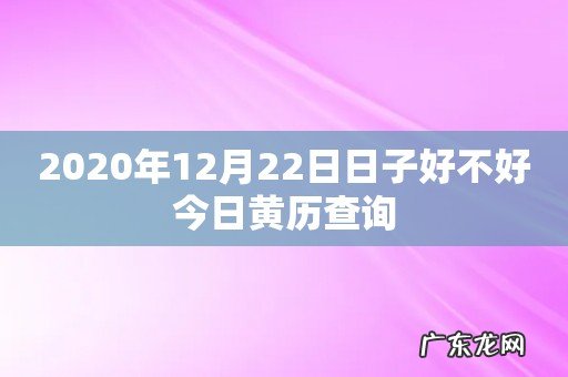 2020年12月22日日子好不好今日黄历查询
