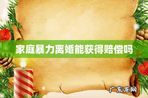 家庭暴力离婚能获得赔偿吗