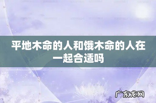 平地木命的人和饿木命的人在一起合适吗