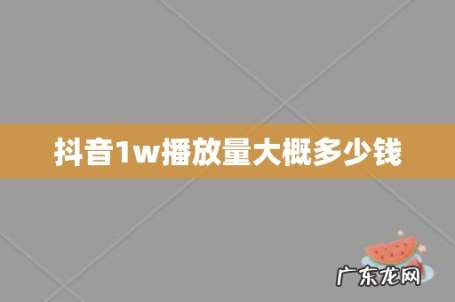 抖音1w播放量大概多少钱
