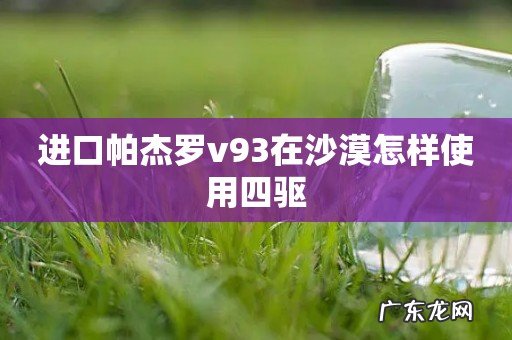 进口帕杰罗v93在沙漠怎样使用四驱