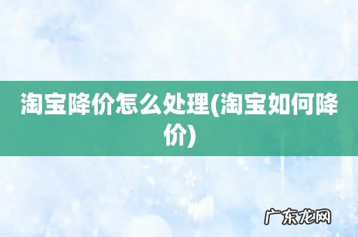 淘宝如何降价 淘宝降价怎么处理