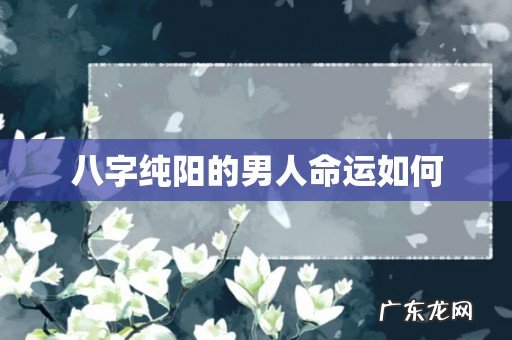 八字纯阳的男人命运如何