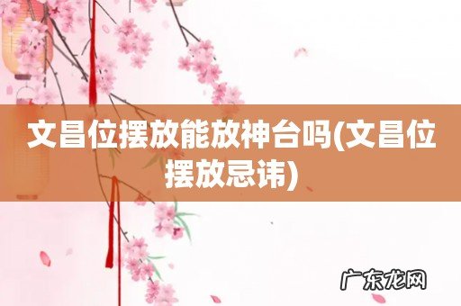 文昌位摆放忌讳 文昌位摆放能放神台吗