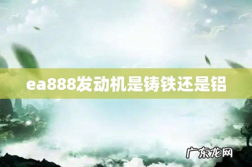ea888发动机是铸铁还是铝