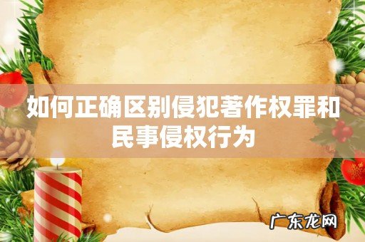 如何正确区别侵犯著作权罪和民事侵权行为