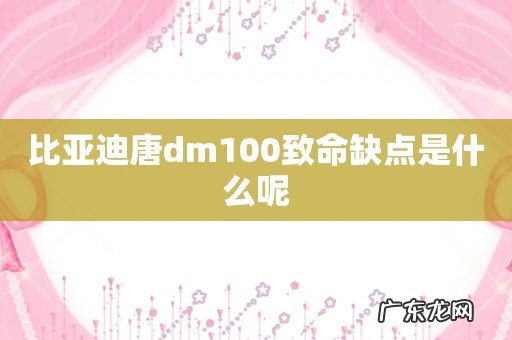 比亚迪唐dm100致命缺点是什么呢