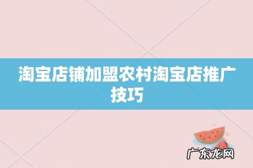 淘宝店铺加盟农村淘宝店推广技巧