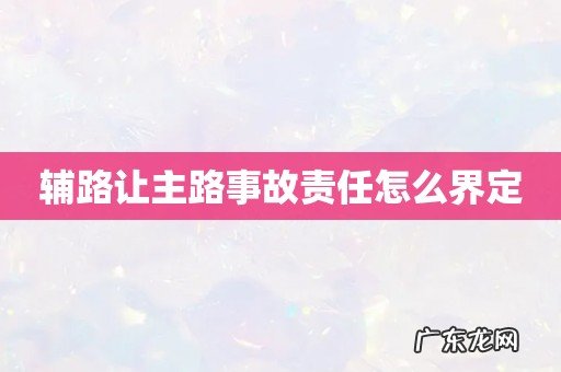 辅路让主路事故责任怎么界定