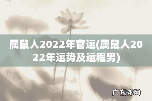 属鼠人2022年运势及运程男 属鼠人2022年官运