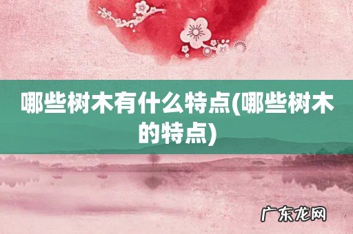 哪些树木的特点 哪些树木有什么特点