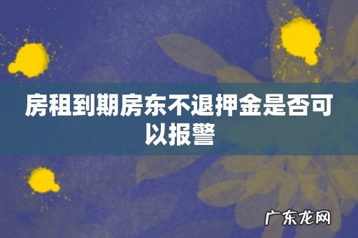 房租到期房东不退押金是否可以报警