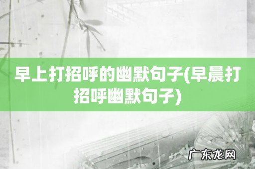 早晨打招呼幽默句子 早上打招呼的幽默句子