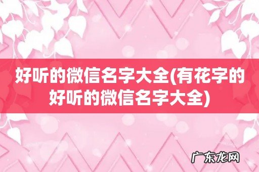 有花字的好听的微信名字大全 好听的微信名字大全