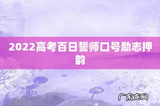 2022高考百日誓师口号励志押韵