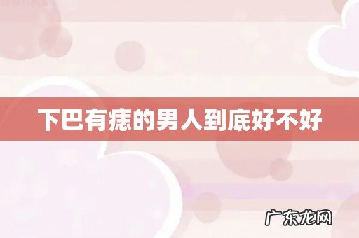 下巴有痣的男人到底好不好