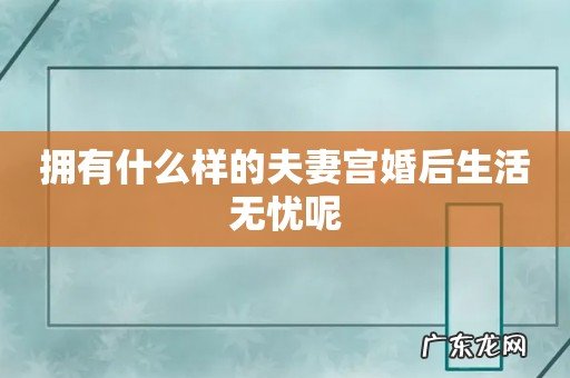 拥有什么样的夫妻宫婚后生活无忧呢