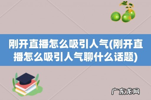 刚开直播怎么吸引人气聊什么话题 刚开直播怎么吸引人气