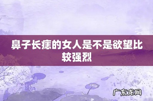 鼻子长痣的女人是不是欲望比较强烈