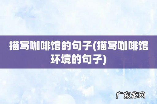 描写咖啡馆环境的句子 描写咖啡馆的句子