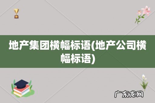 地产公司横幅标语 地产集团横幅标语
