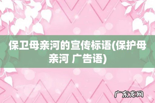 保护母亲河 广告语 保卫母亲河的宣传标语
