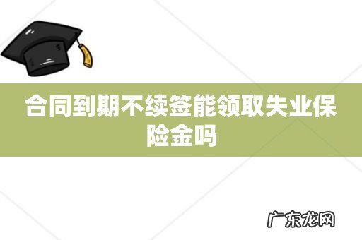 合同到期不续签能领取失业保险金吗