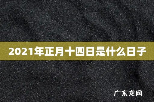 2021年正月十四日是什么日子