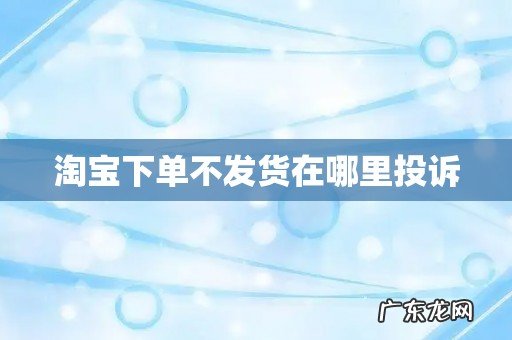 淘宝下单不发货在哪里投诉