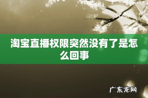 淘宝直播权限突然没有了是怎么回事