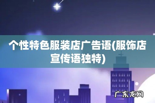 服饰店宣传语独特 个性特色服装店广告语