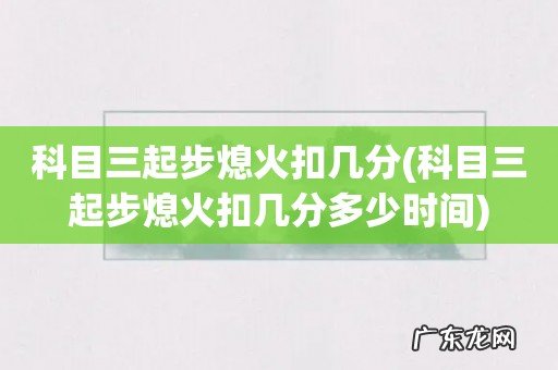 科目三起步熄火扣几分多少时间 科目三起步熄火扣几分