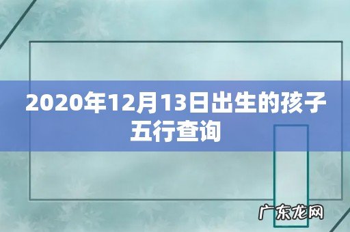 2020年12月13日出生的孩子五行查询