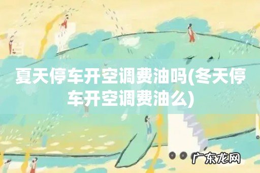 冬天停车开空调费油么 夏天停车开空调费油吗
