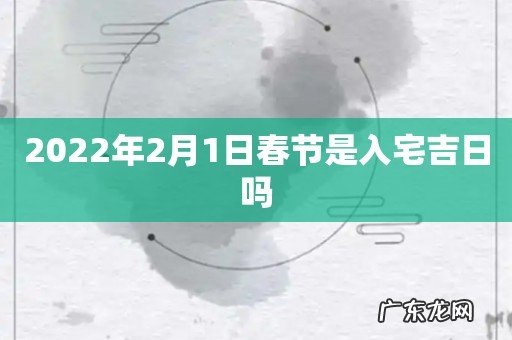 2022年2月1日春节是入宅吉日吗