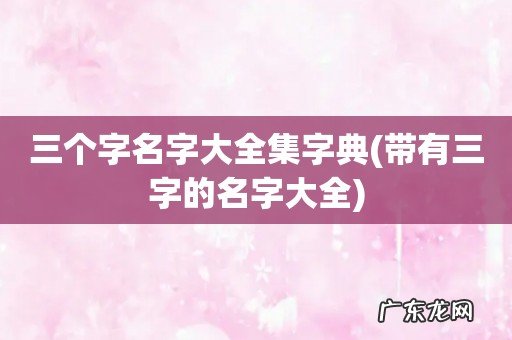 带有三字的名字大全 三个字名字大全集字典