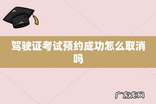 驾驶证考试预约成功怎么取消吗