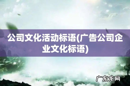 广告公司企业文化标语 公司文化活动标语