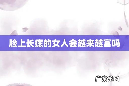 脸上长痣的女人会越来越富吗