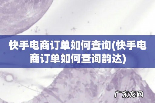 快手电商订单如何查询韵达 快手电商订单如何查询