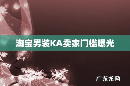 淘宝男装KA卖家门槛曝光