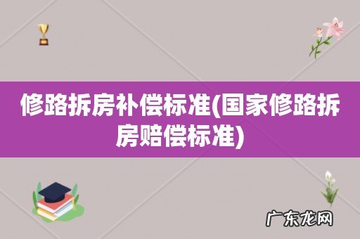 国家修路拆房赔偿标准 修路拆房补偿标准